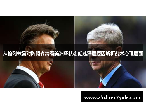 从格列兹曼对阵阿森纳看美洲杯状态低迷深层原因解析战术心理层面 从格列兹曼对阵阿森纳看美洲杯状态低迷深层原因解析战术心理层面