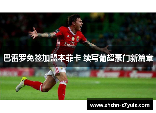 巴雷罗免签加盟本菲卡 续写葡超豪门新篇章