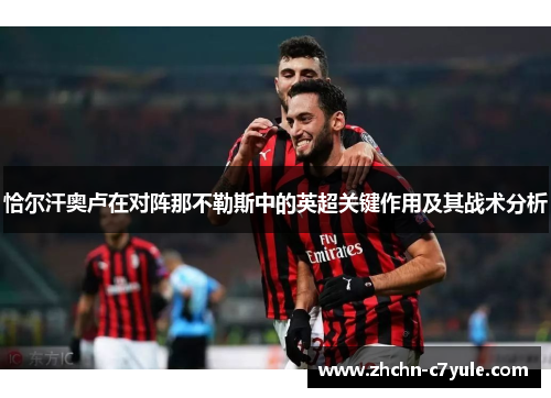 恰尔汗奥卢在对阵那不勒斯中的英超关键作用及其战术分析